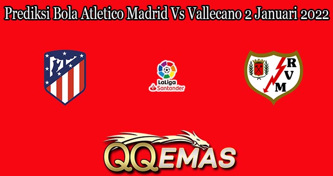 Prediksi Bola Atletico Madrid Vs Vallecano 2 Januari 2022