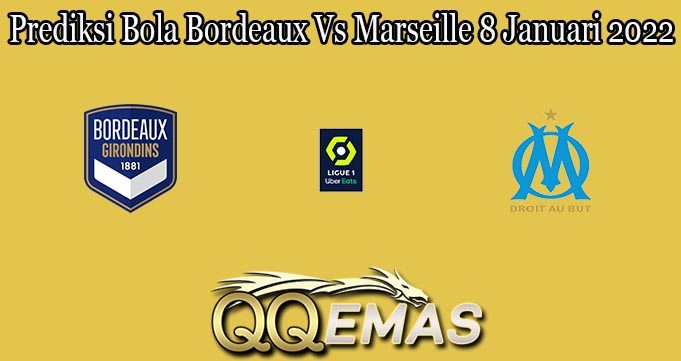 Prediksi Bola Bordeaux Vs Marseille 8 Januari 2022