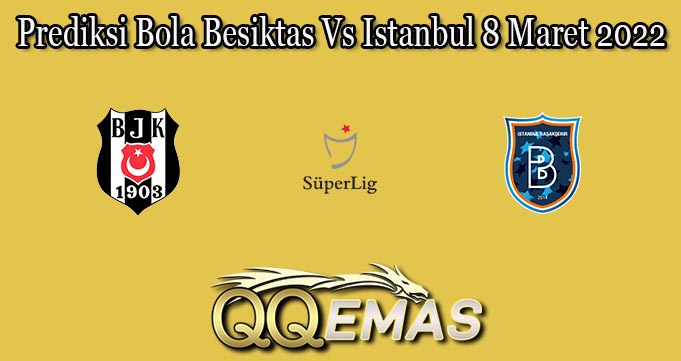 Prediksi Bola Besiktas Vs Istanbul 8 Maret 2022