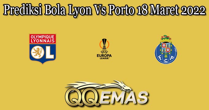 Prediksi Bola Lyon Vs Porto 18 Maret 2022