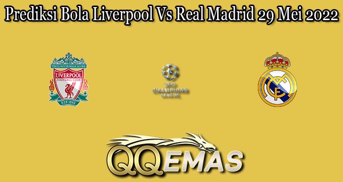 Prediksi Bola Liverpool Vs Real Madrid 29 Mei 2022