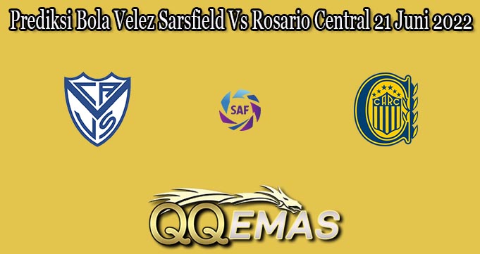 Prediksi Bola Velez Sarsfield Vs Rosario Central 21 Juni 2022
