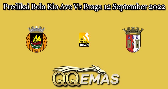 Prediksi Bola Rio Ave Vs Braga 12 September 2022