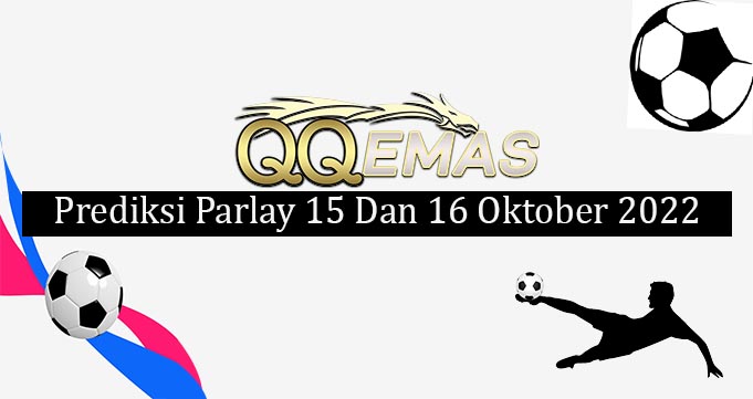 Prediksi Mix Parlay 15 Dan 16 Oktober 2022