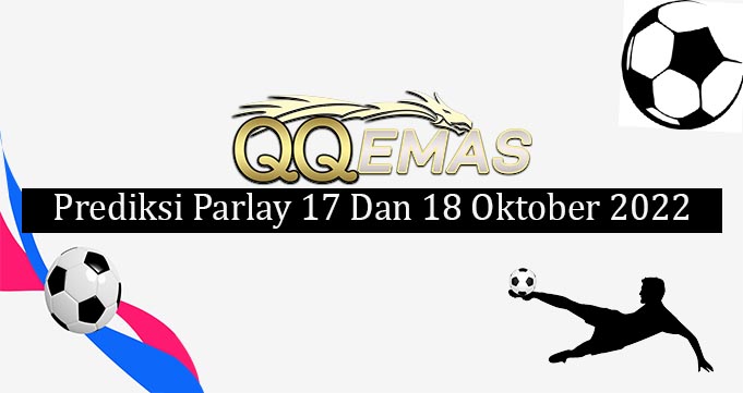 Prediksi Mix Parlay 17 Dan 18 Oktober 2022