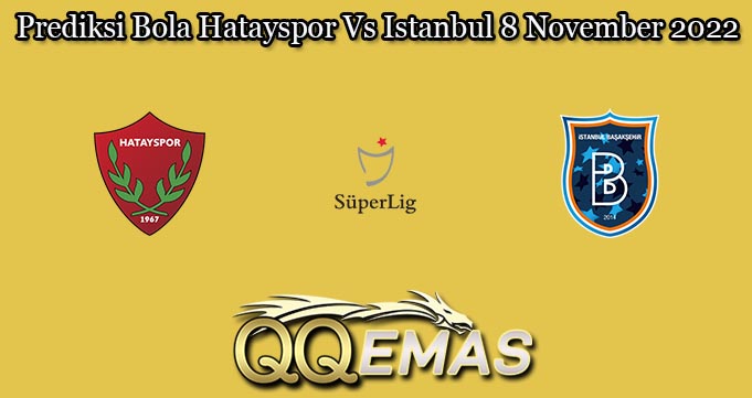 Prediksi Bola Hatayspor Vs Istanbul 8 November 2022