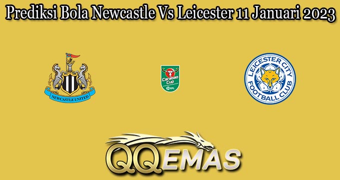 Prediksi Bola Newcastle Vs Leicester 11 Januari 2023