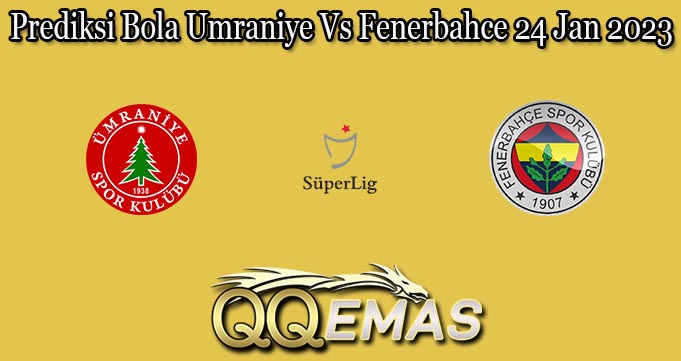 Prediksi Bola Umraniye Vs Fenerbahce 24 Jan 2023