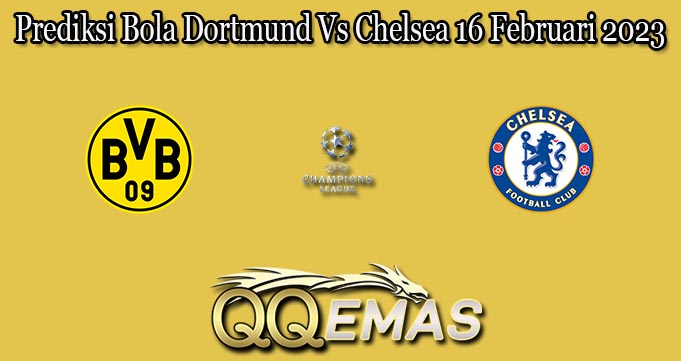 Prediksi Bola Dortmund Vs Chelsea 16 Februari 2023