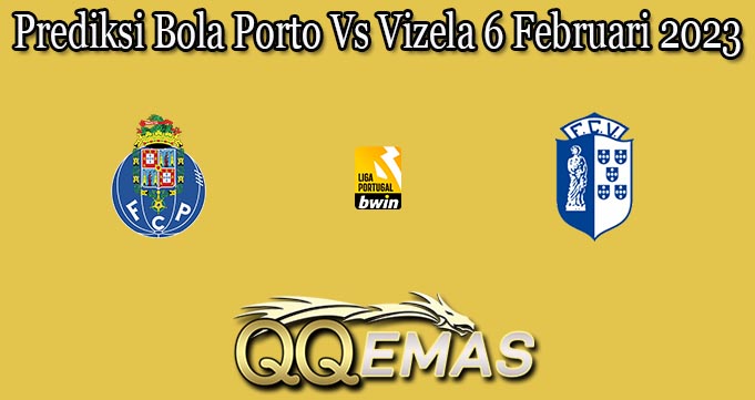 Prediksi Bola Porto Vs Vizela 6 Februari 2023