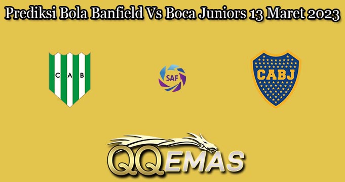 Prediksi Bola Banfield Vs Boca Juniors 13 Maret 2023