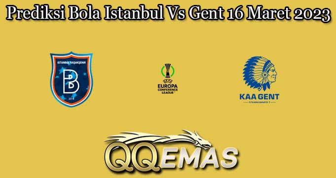 Prediksi Bola Istanbul Vs Gent 16 Maret 2023