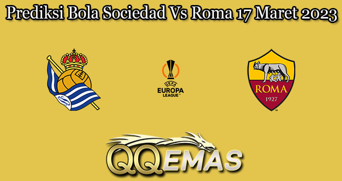 Prediksi Bola Sociedad Vs Roma 17 Maret 2023