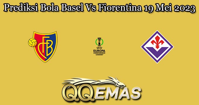 Prediksi Bola Basel Vs Fiorentina 19 Mei 2023