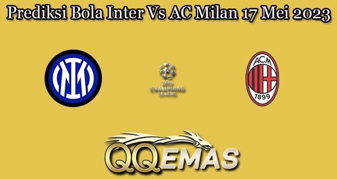 Prediksi Bola Inter Vs AC Milan 17 Mei 2023