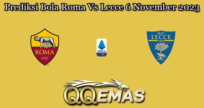 Prediksi Bola Roma Vs Lecce 6 November 2023