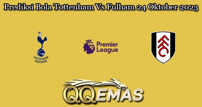 Prediksi Bola Tottenham Vs Fulham 24 Oktober 2023