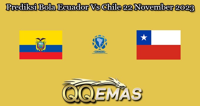 Prediksi Bola Ecuador Vs Chile 22 November 2023