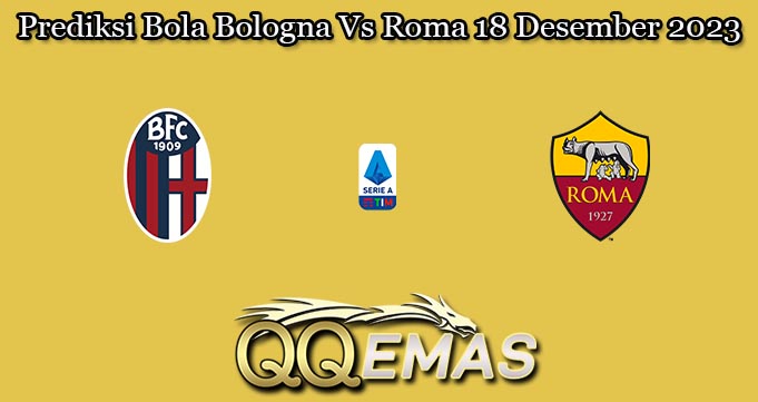 Prediksi Bola Bologna Vs Roma 18 Desember 2023