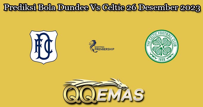 Prediksi Bola Dundee Vs Celtic 26 Desember 2023