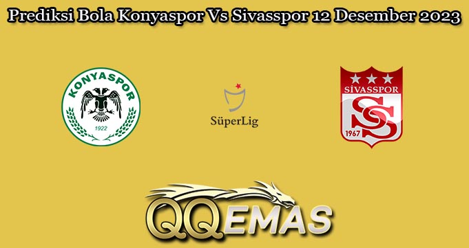 Prediksi Bola Konyaspor Vs Sivasspor 12 Desember 2023