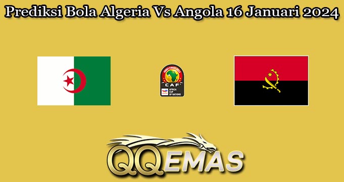 Prediksi Bola Algeria Vs Angola 16 Januari 2024