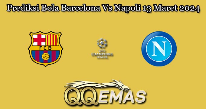 Prediksi Bola Barcelona Vs Napoli 13 Maret 2024