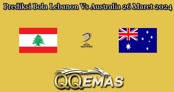 Prediksi Bola Lebanon Vs Australia 26 Maret 2024