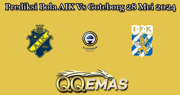 Prediksi Bola AIK Vs Goteborg 28 Mei 2024