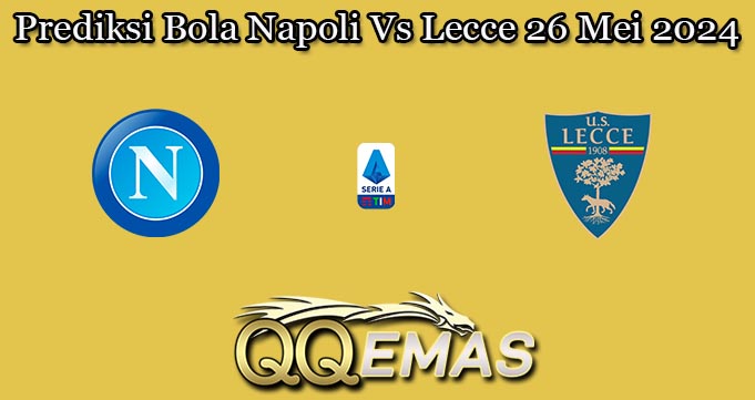 Prediksi Bola Napoli Vs Lecce 26 Mei 2024