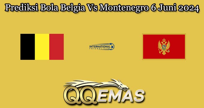 Prediksi Bola Belgia Vs Montenegro 6 Juni 2024