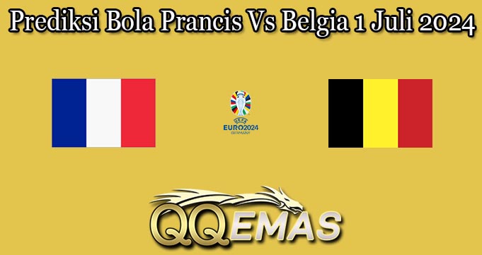 Prediksi Bola Prancis Vs Belgia 1 Juli 2024