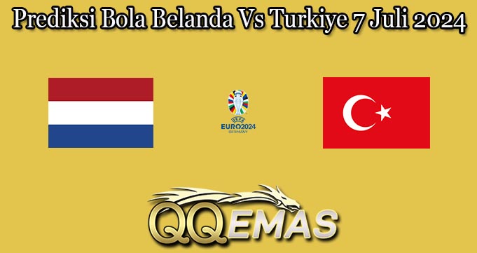 Prediksi Bola Belanda Vs Turkiye 7 Juli 2024