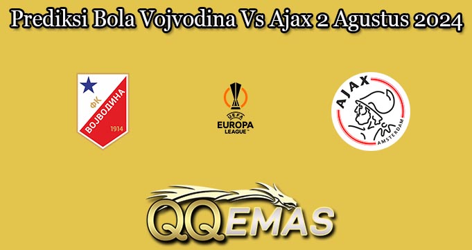 Prediksi Bola Vojvodina Vs Ajax 2 Agustus 2024