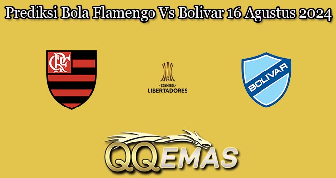 Prediksi Bola Flamengo Vs Bolivar 16 Agustus 2024