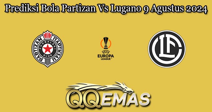 Prediksi Bola Partizan Vs Lugano 9 Agustus 2024