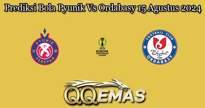 Prediksi Bola Pyunik Vs Ordabasy 15 Agustus 2024